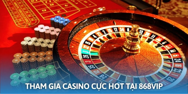 Casino là thể loại cá cược được nhiều người săn đón tại 868vip