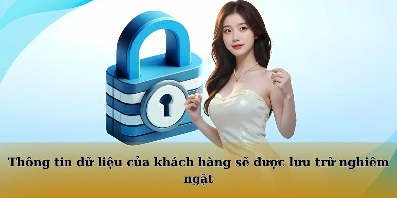 Thông tin dữ liệu của khách hàng sẽ được lưu trữ nghiêm ngặt