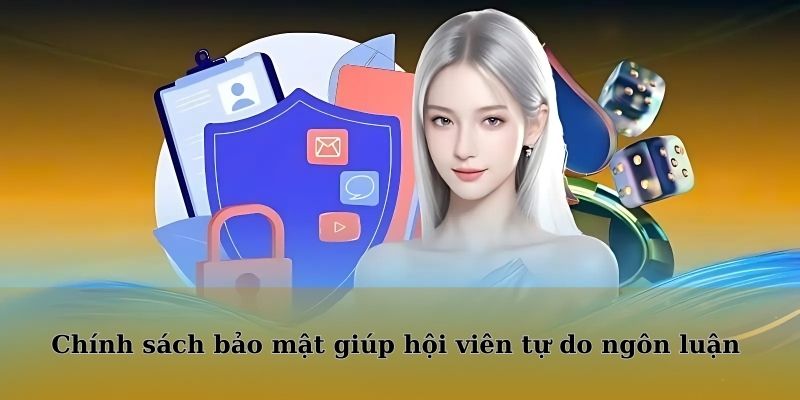 Chính sách bảo mật giúp hội viên tự do ngôn luận