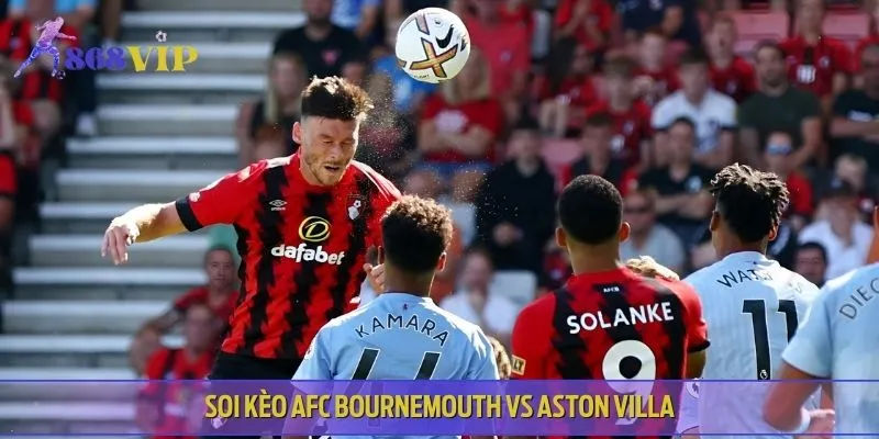 Soi kèo AFC Bournemouth vs Aston Villa với tỷ lệ khá hấp dẫn