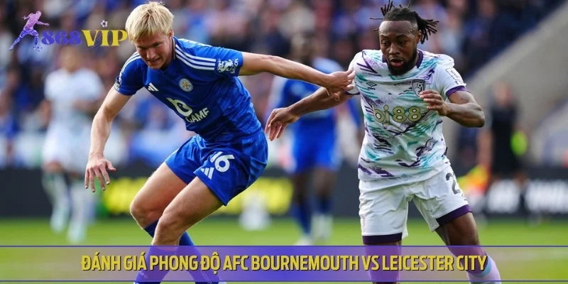 Đánh giá phong độ AFC Bournemouth VS Leicester City