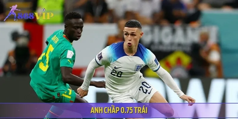 Trong kèo chấp, dự đoán rằng đội tuyển anh sẽ chấp 0.75 trái