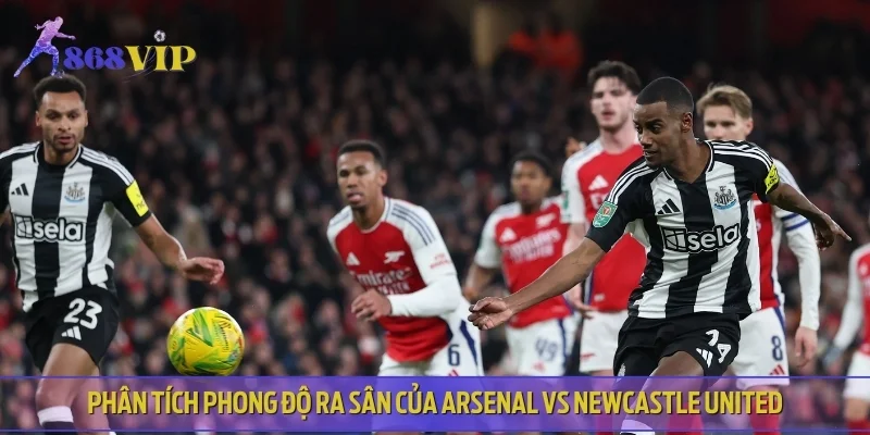 Phân tích phong độ ra sân của Arsenal vs Newcastle United