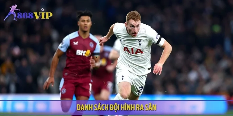 Danh sách đội hình ra sân trong trận đấu Aston Villa vs Tottenham Hotspur