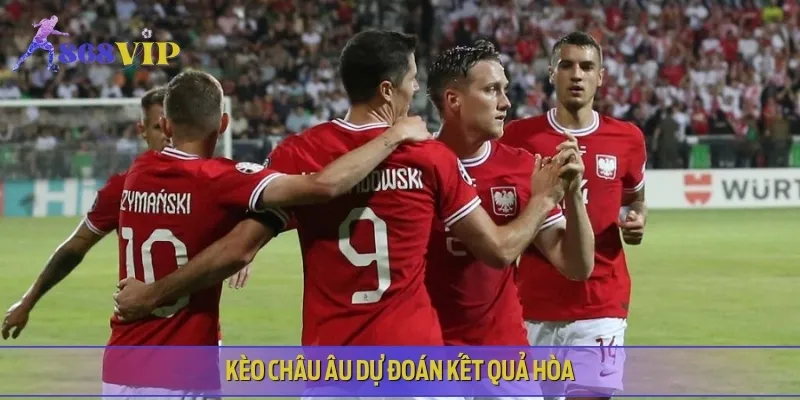 Kèo châu Âu có thể sẽ cho kết quả hòa với tỷ lệ thưởng cao