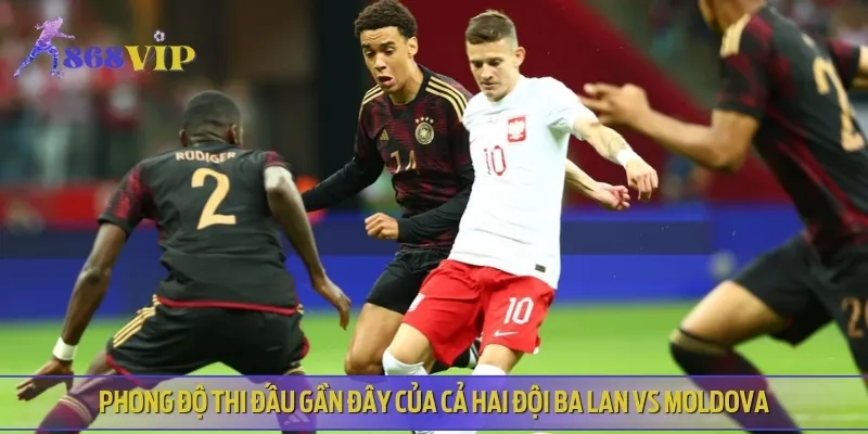 Phân tích phong độ thi đấu của cả hai đội Ba Lan vs Moldova