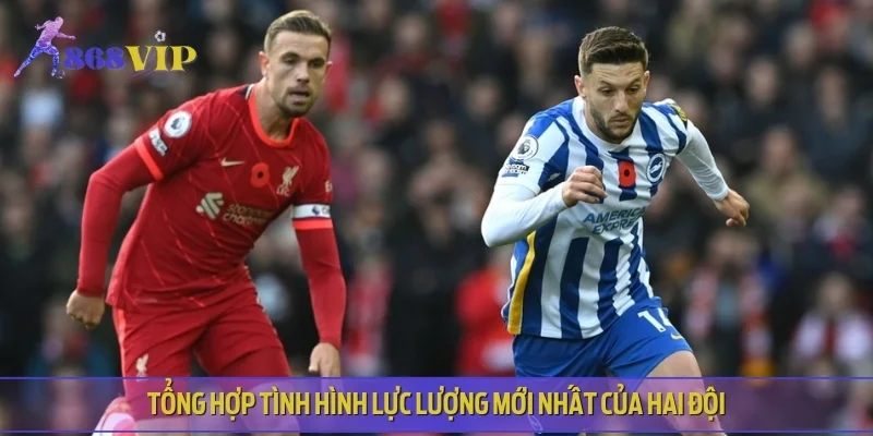 Tổng hợp tình hình lực lượng mới nhất của hai đội