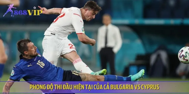 Phong độ thi đấu hiện tại của hai đội bóng Bulgaria vs Cyprus