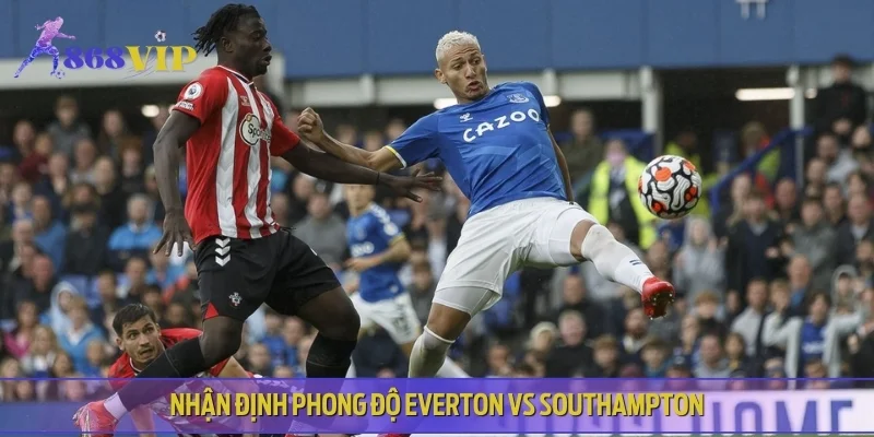 Nhận định phong độ Everton vs Southampton