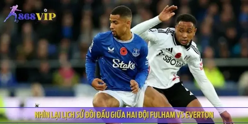 Fulham vs Everton đối đầu 26 lần tại sân cỏ Premier League