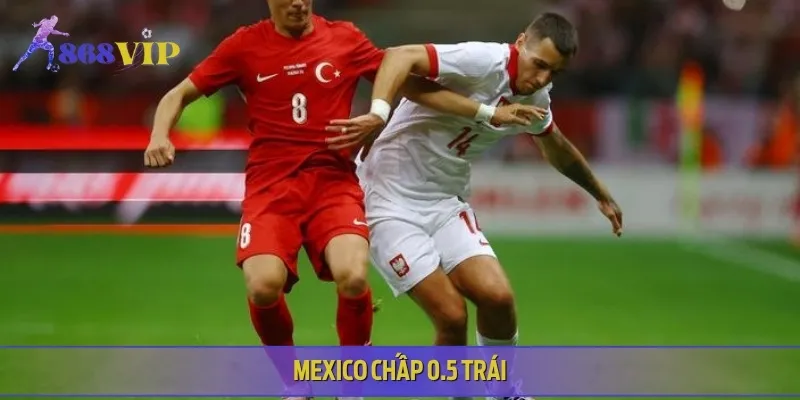 Ở trận Mexico vs Thổ Nhĩ Kỳ, có khả năng Mexico sẽ chấp 0.5 trái