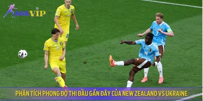 Phong độ thi đấu hiện tại của New Zealand vs Ukraine