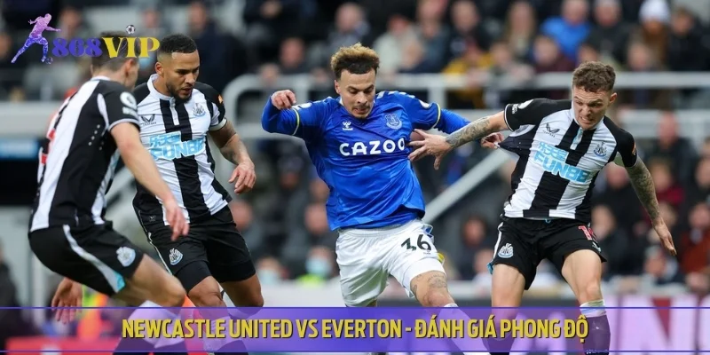 Newcastle United vs Everton - Đánh giá phong độ