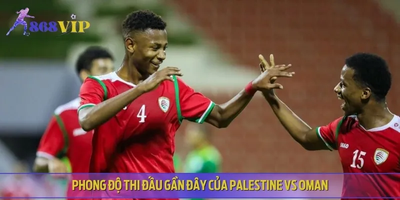 Phong độ thi đấu trong thời gian gần đây của Palestine vs Oman