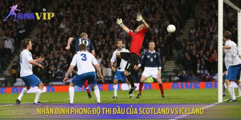 Phong độ thi đấu gần đây của hai đội Scotland vs Iceland