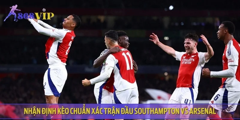 Nhận định kèo chuẩn xác trận đấu Southampton vs Arsenal