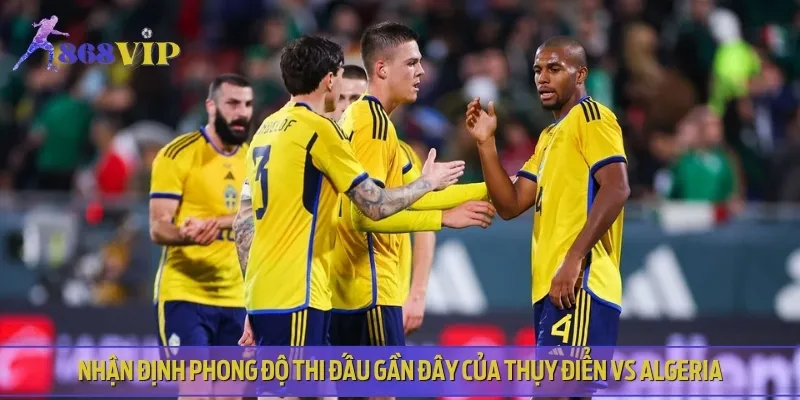 Phong độ thi đấu trong thời gian gần đây của Thụy Điển vs Algeria