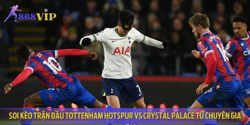 Trận đấu Tottenham Hotspur vs Crystal Palace khả năng 3 bàn thắng trở lên