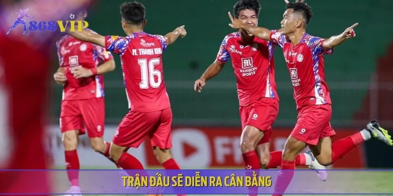 Khả năng cao trận đấu này sẽ diễn ra với mức độ cân bằng lớn
