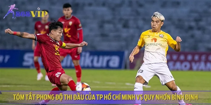 TP Hồ Chí Minh vs Quy Nhơn Bình Định đều đang có phong độ không ổn định