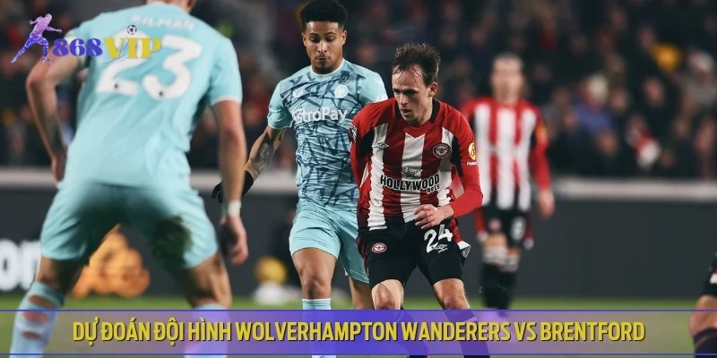Dự đoán đội hình Wolverhampton Wanderers vs Brentford