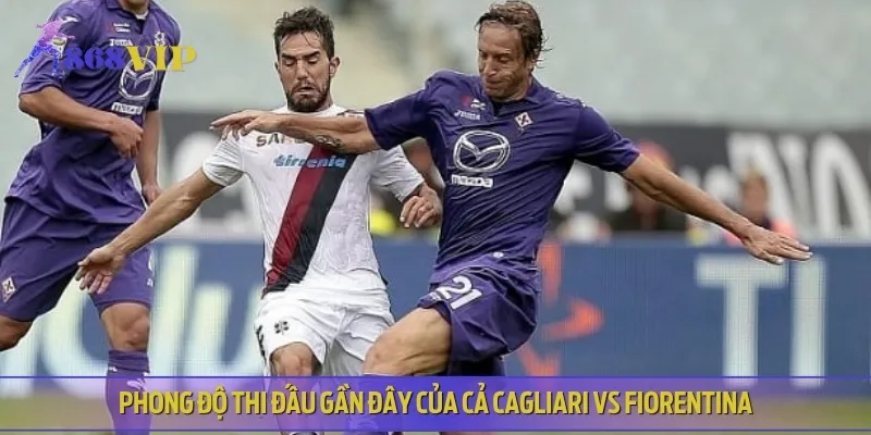 Phong độ và lịch sử đối đầu của Cagliari vs Fiorentina
