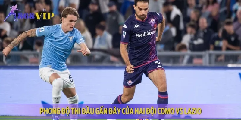 Phong độ thi đấu và lịch sử đối đầu của Como vs Lazio
