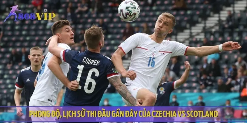 Phong độ thi đấu trong thời gian gần đây của Czechia vs Scotland