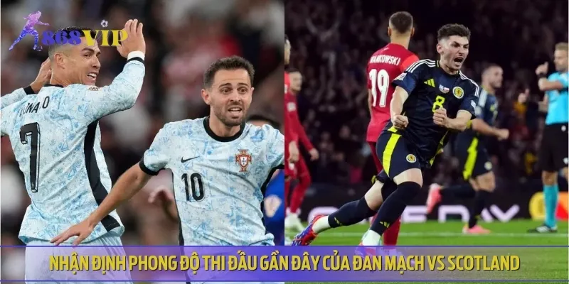 Phân tích lịch sử thi đấu và phong độ gần đây của Đan Mạch vs Scotland