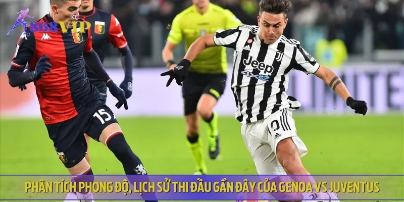 Chuyên gia nhận định về phong độ thi đấu của cả Genoa vs Juventus