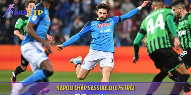 Napoli chấp Sassuolo 0.75 trái, thể hiện ưu thế rõ rệt của đội khách