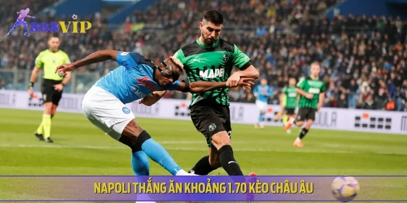 Trong trận Sassuolo vs Napoli, Napoli thắng ăn 1.70, tỷ lệ thể hiện niềm tin lớn