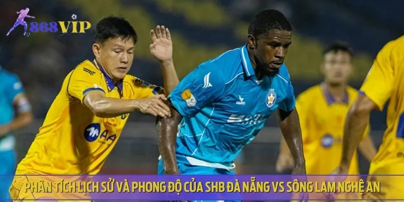 Phân tích phong độ đối đầu của SHB Đà Nẵng vs Sông Lam Nghệ An