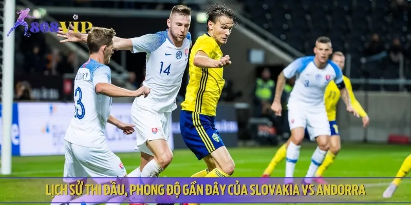 Chuyên gia nhận định, phân tích lịch sử thi đấu của Slovakia vs Andorra