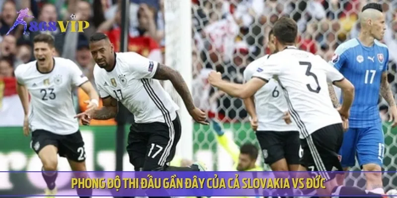 Nhận định phong độ thi đấu gần đây của hai đội Slovakia vs Đức