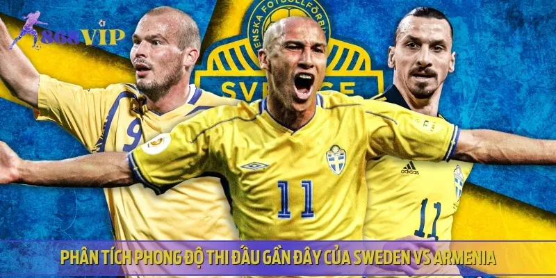 Nhận định phong độ thi đấu gần đây của cả Sweden vs Armenia