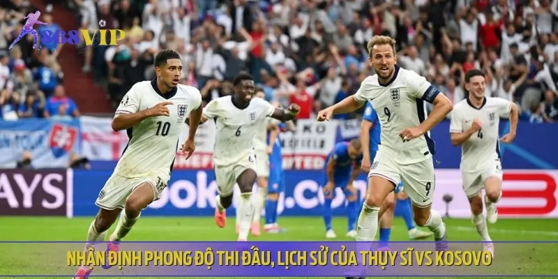 Nhận định lịch sử, phong độ đối đầu của cả Thụy Sĩ vs Kosovo