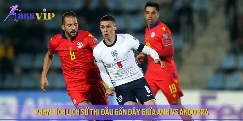 Nhận định lịch sử thi đấu của hai đội tuyển Anh vs Andorra