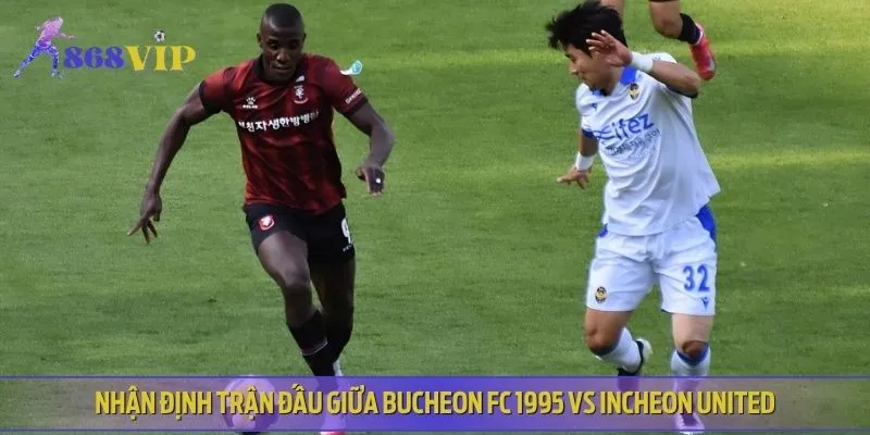 Trận Bucheon FC 1995 vs Incheon United thu hút sự quan tâm đặc biệt