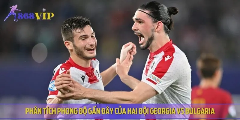 Chuyên gia nhận định phong độ của Georgia vs Bulgaria