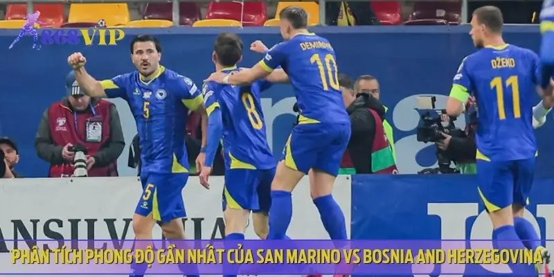 Nhận định lịch sử, phong đội của San Marino vs Bosnia and Herzegovina