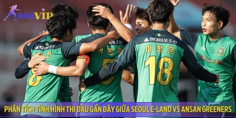 Nhận định phong độ của Seoul E-Land vs Ansan Greeners