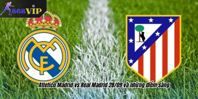 Atletico Madrid vs Real Madrid 28/09 và những điểm sáng