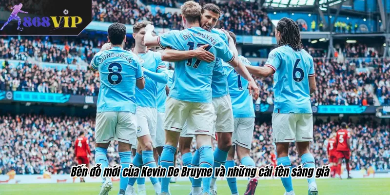 Bến đỗ mới của Kevin De Bruyne và những cái tên sáng giá