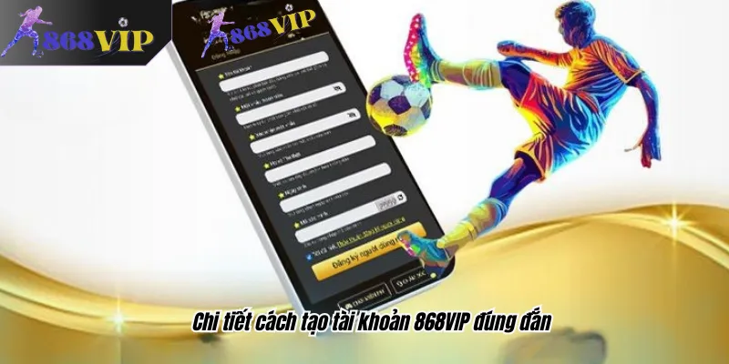 Chi tiết cách tạo tài khoản 868VIP đúng đắn