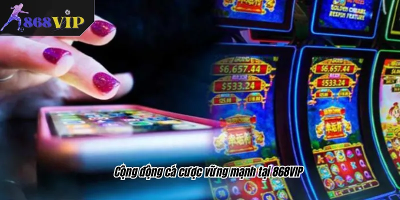 Cộng động cá cược vững mạnh tại 868VIP