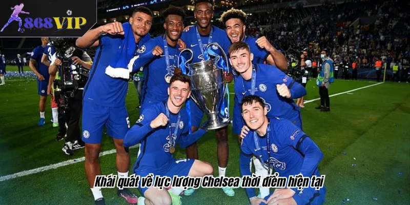 Khái quát về lực lượng Chelsea thời điểm hiện tại