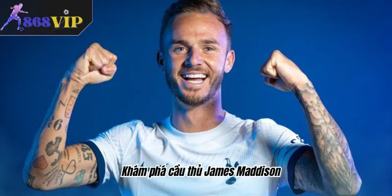Khám phá cầu thủ James Maddison