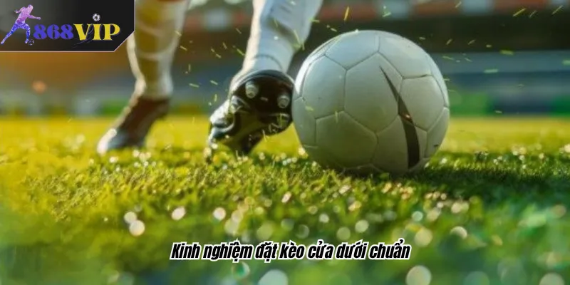 Kinh nghiệm đặt kèo cửa dưới chuẩn