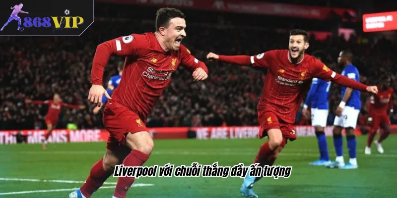 Liverpool với chuỗi thắng đầy ấn tượng